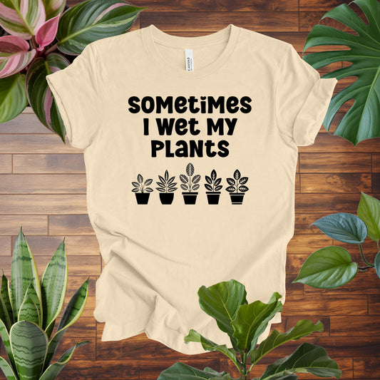 Sometimes I Wet My Plants Tee